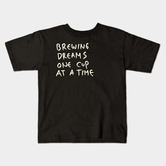 Hand Draw Brewing Dreams One Cup At A Time Kids T-Shirt by Saestu Mbathi